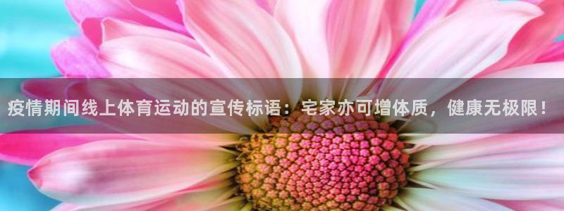 oety欧亿：疫情期间线上体育运动的宣传标语：宅家亦可增体质，健康无极限！